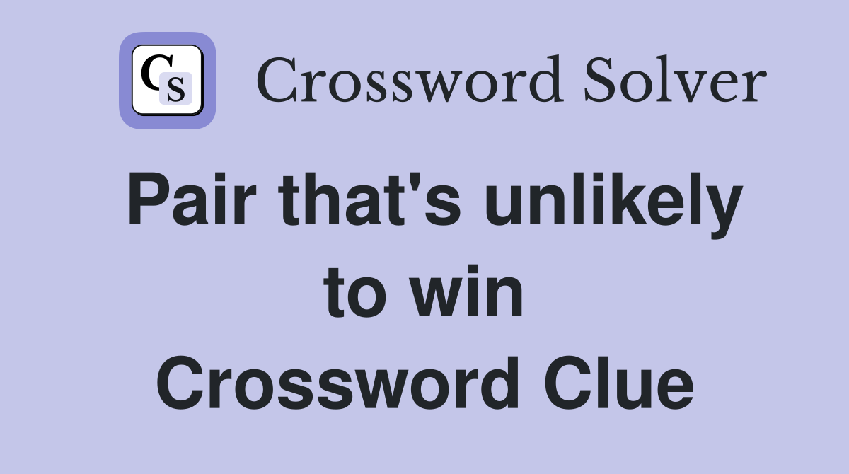 Pair that's unlikely to win Crossword Clue Answers Crossword Solver